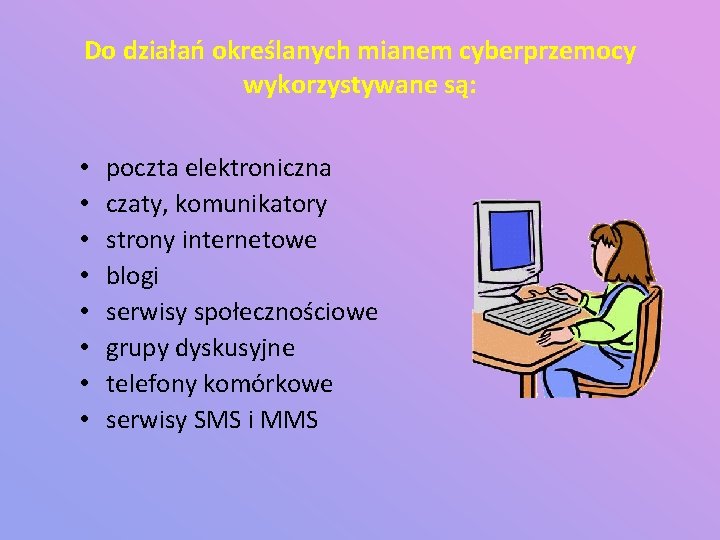 Do działań określanych mianem cyberprzemocy wykorzystywane są: • • poczta elektroniczna czaty, komunikatory strony