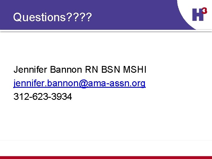 Questions? ? Jennifer Bannon RN BSN MSHI jennifer. bannon@ama-assn. org 312 -623 -3934 