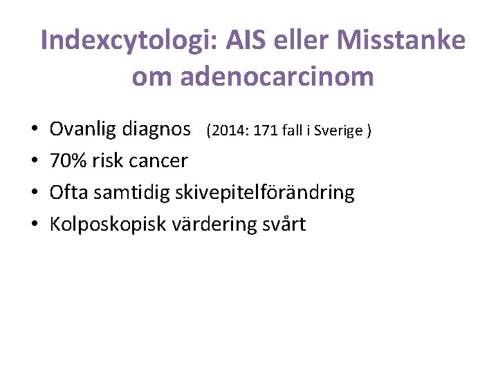 Indexcytologi: AIS eller Misstanke om adenocarcinom • • Ovanlig diagnos (2014: 171 fall i
