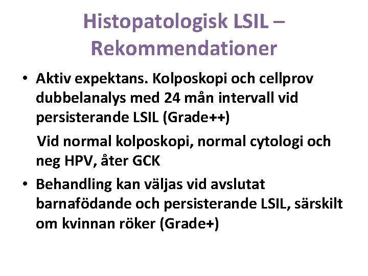 Histopatologisk LSIL – Rekommendationer • Aktiv expektans. Kolposkopi och cellprov dubbelanalys med 24 mån