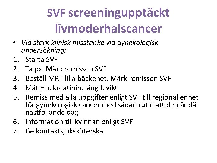 SVF screeningupptäckt livmoderhalscancer • Vid stark klinisk misstanke vid gynekologisk undersökning: 1. Starta SVF