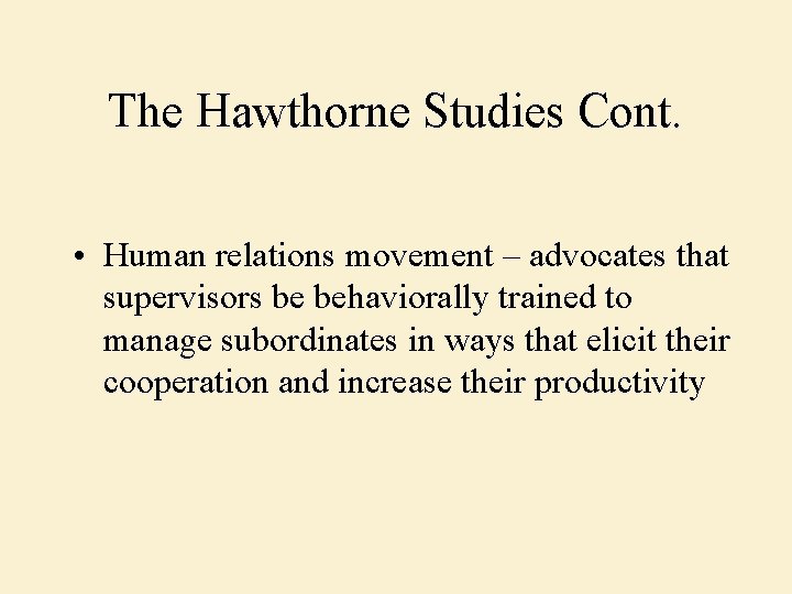 The Hawthorne Studies Cont. • Human relations movement – advocates that supervisors be behaviorally