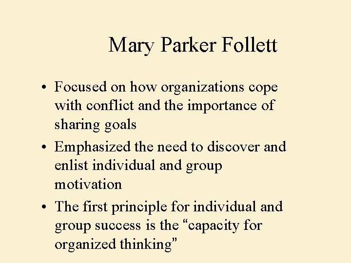 Mary Parker Follett • Focused on how organizations cope with conflict and the importance