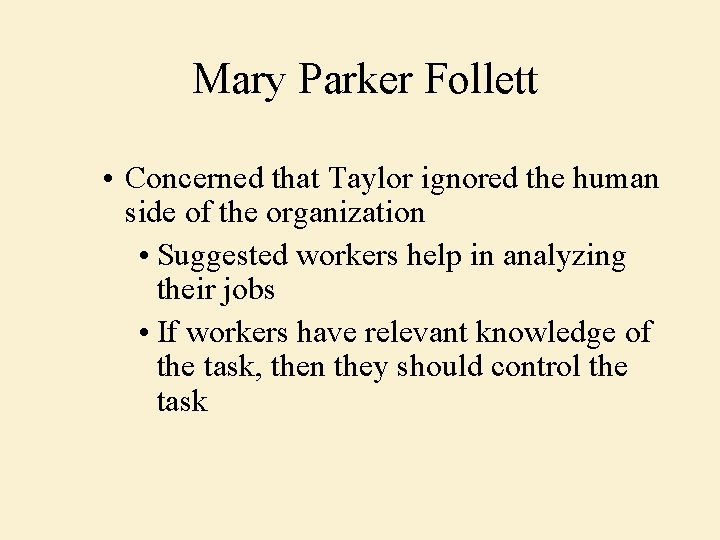 Mary Parker Follett • Concerned that Taylor ignored the human side of the organization