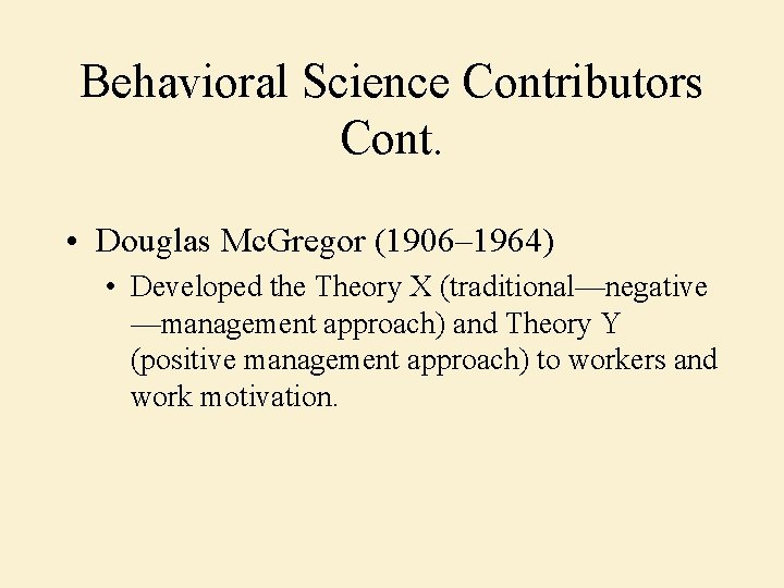 Behavioral Science Contributors Cont. • Douglas Mc. Gregor (1906– 1964) • Developed the Theory