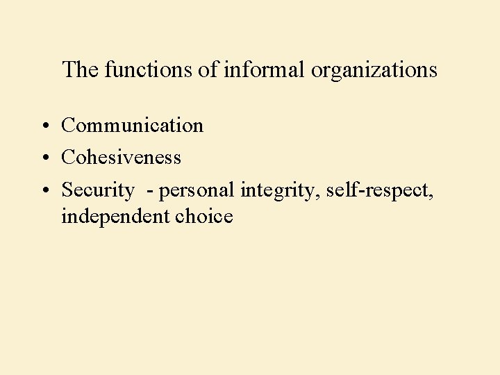 The functions of informal organizations • Communication • Cohesiveness • Security - personal integrity,