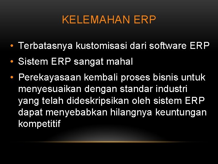 KELEMAHAN ERP • Terbatasnya kustomisasi dari software ERP • Sistem ERP sangat mahal •