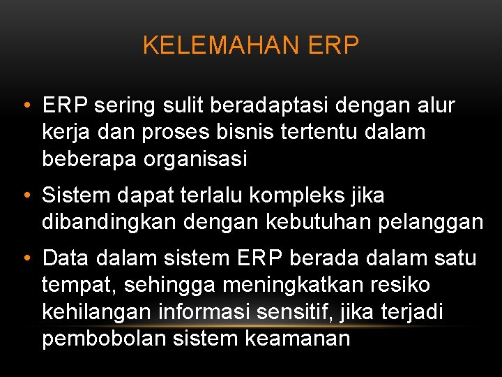 KELEMAHAN ERP • ERP sering sulit beradaptasi dengan alur kerja dan proses bisnis tertentu