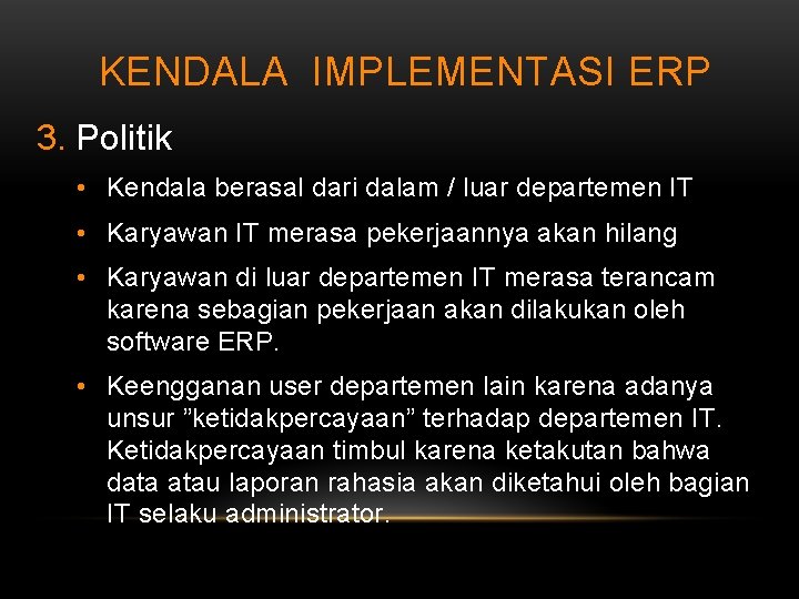  KENDALA IMPLEMENTASI ERP 3. Politik • Kendala berasal dari dalam / luar departemen