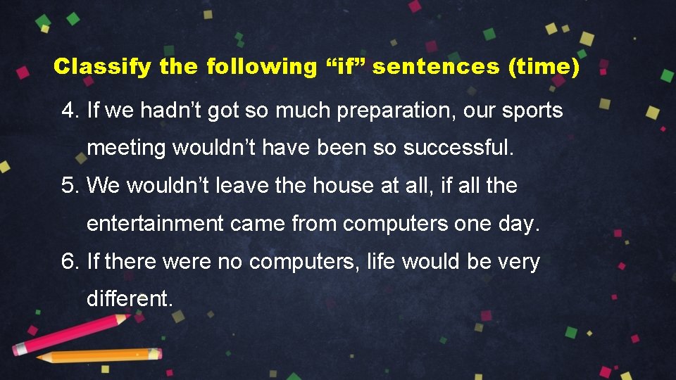 Classify the following “if” sentences (time) 4. If we hadn’t got so much preparation,