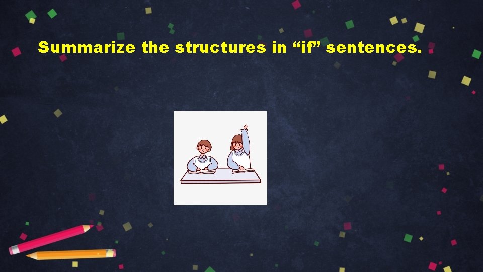 Summarize the structures in “if” sentences. 