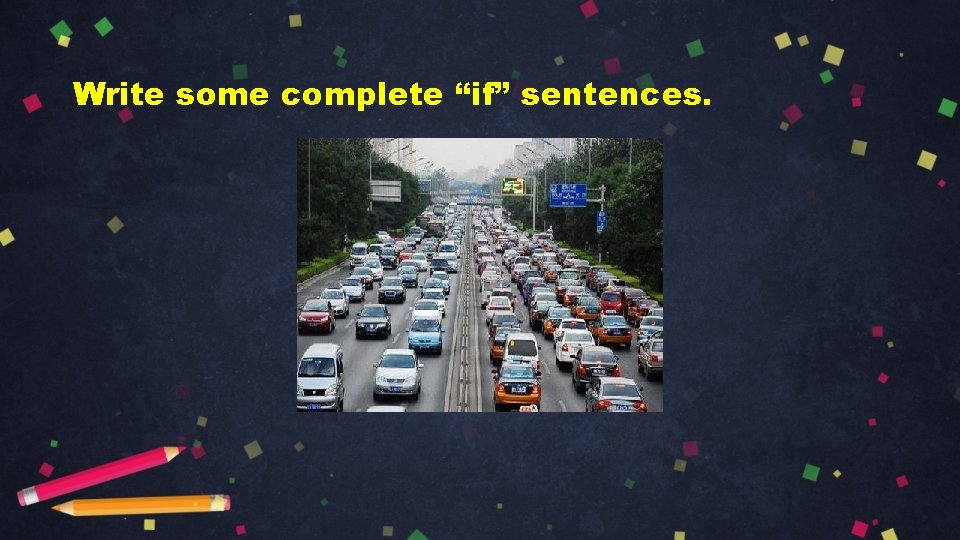 Write some complete “if” sentences. 
