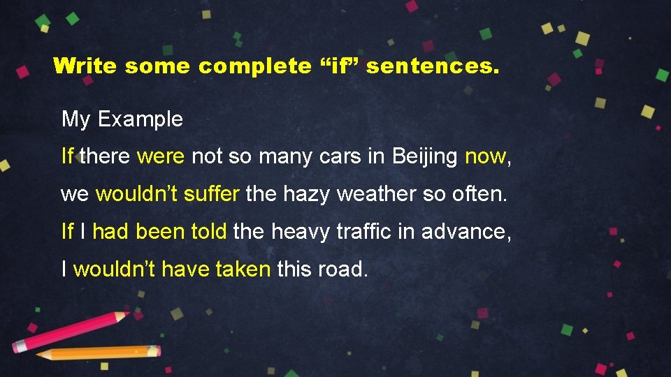 Write some complete “if” sentences. My Example If there were not so many cars