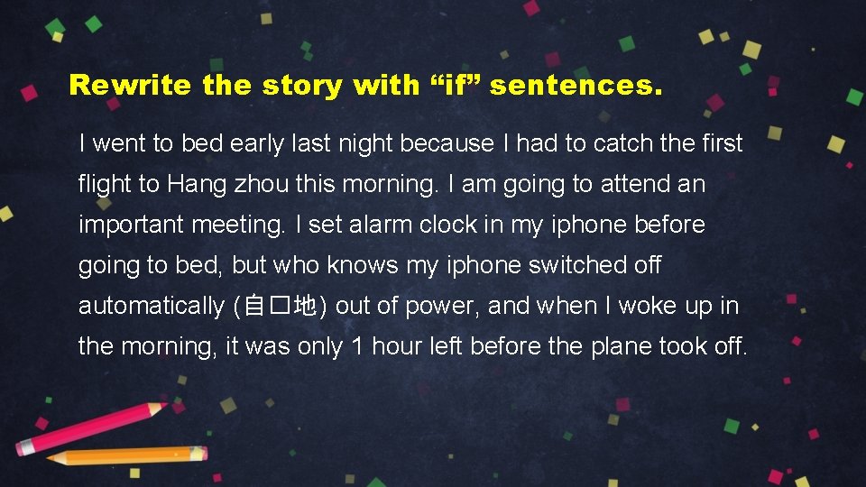 Rewrite the story with “if” sentences. I went to bed early last night because
