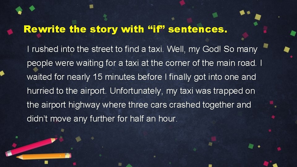 Rewrite the story with “if” sentences. I rushed into the street to find a