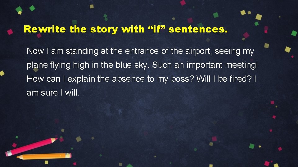Rewrite the story with “if” sentences. Now I am standing at the entrance of