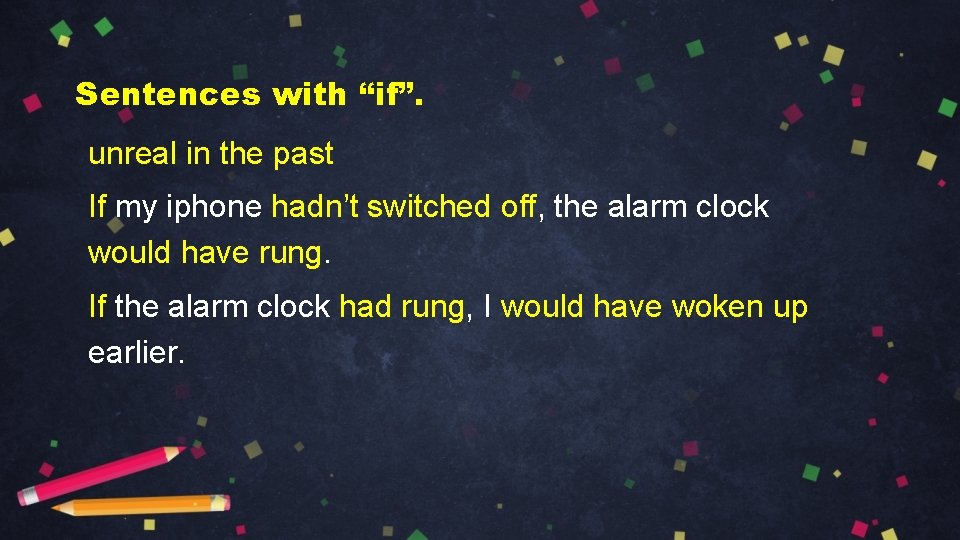 Sentences with “if”. unreal in the past If my iphone hadn’t switched off, the