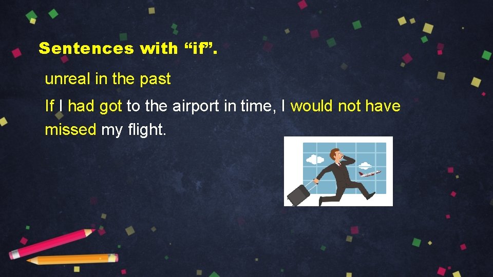 Sentences with “if”. unreal in the past If I had got to the airport