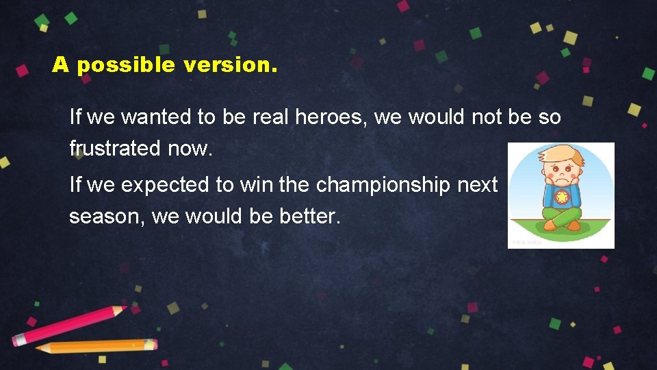 A possible version. If we wanted to be real heroes, we would not be