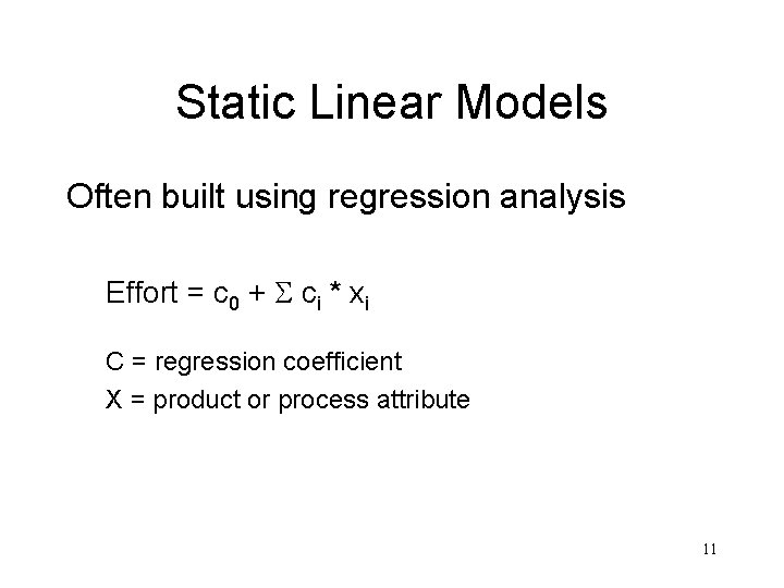 Static Linear Models Often built using regression analysis Effort = c 0 + ci