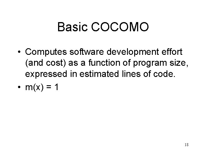 Basic COCOMO • Computes software development effort (and cost) as a function of program