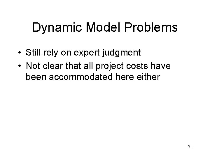 Dynamic Model Problems • Still rely on expert judgment • Not clear that all