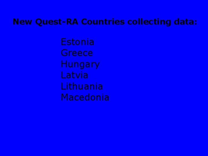 New Quest-RA Countries collecting data: Estonia Greece Hungary Latvia Lithuania Macedonia 