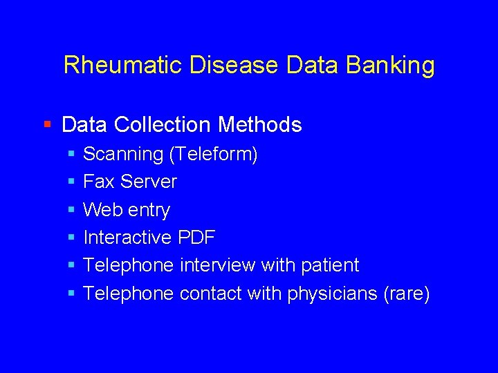 Rheumatic Disease Data Banking § Data Collection Methods § § § Scanning (Teleform) Fax