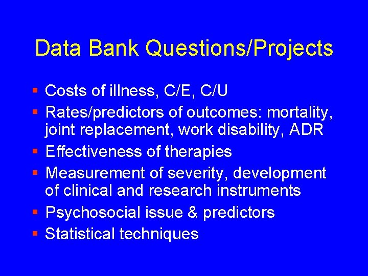 Data Bank Questions/Projects § Costs of illness, C/E, C/U § Rates/predictors of outcomes: mortality,