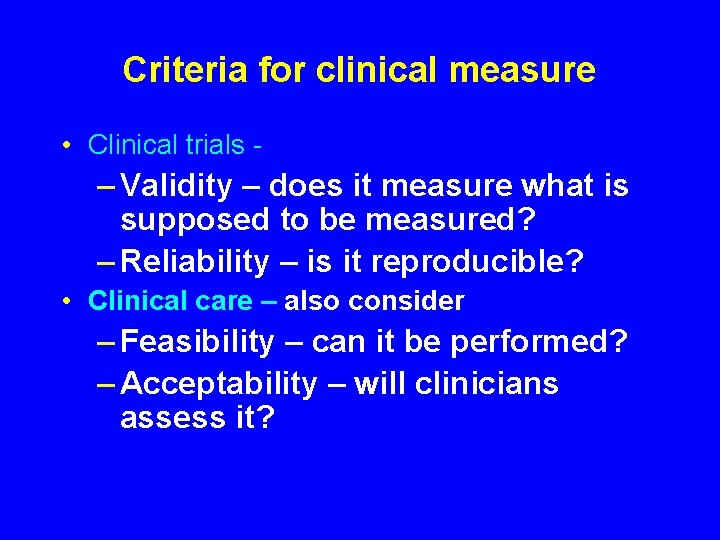 Criteria for clinical measure • Clinical trials - – Validity – does it measure