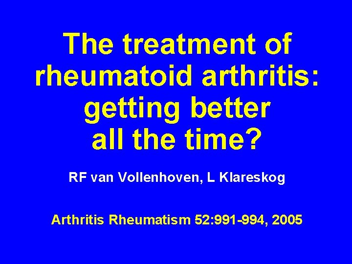 The treatment of rheumatoid arthritis: getting better all the time? RF van Vollenhoven, L