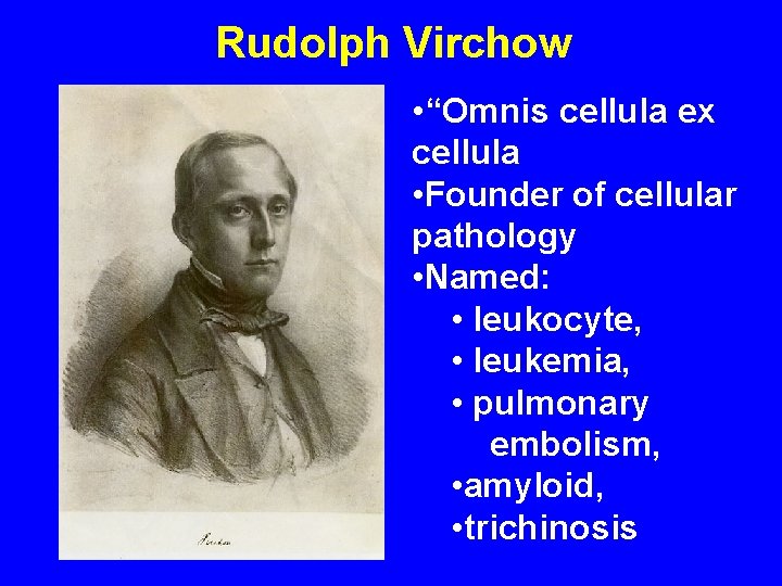 Rudolph Virchow • “Omnis cellula ex cellula • Founder of cellular pathology • Named: