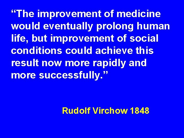 “The improvement of medicine would eventually prolong human life, but improvement of social conditions