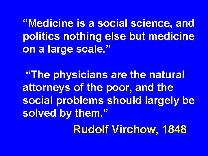 “Medicine is a social science, and politics nothing else but medicine on a large