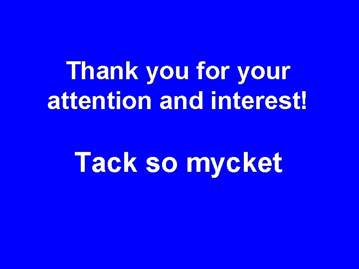 Thank you for your attention and interest! Tack so mycket 