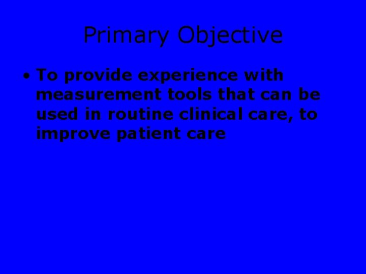 Primary Objective • To provide experience with measurement tools that can be used in