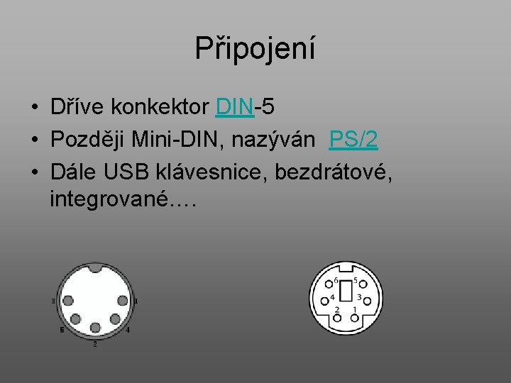 Připojení • Dříve konkektor DIN-5 • Později Mini-DIN, nazýván PS/2 • Dále USB klávesnice,