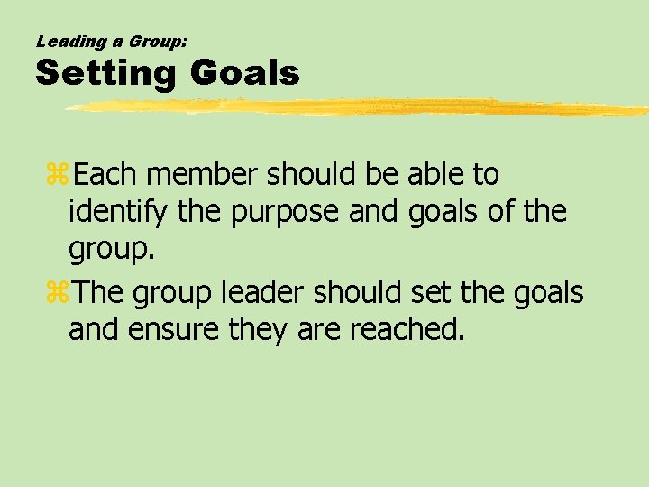 Leading a Group: Setting Goals z. Each member should be able to identify the Leading a Group: Setting Goals z. Each member should be able to identify the
