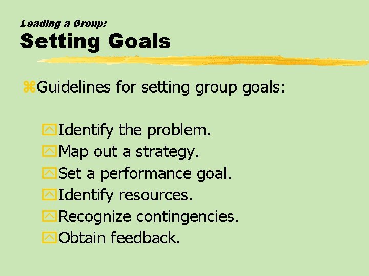 Leading a Group: Setting Goals z. Guidelines for setting group goals: y. Identify the
