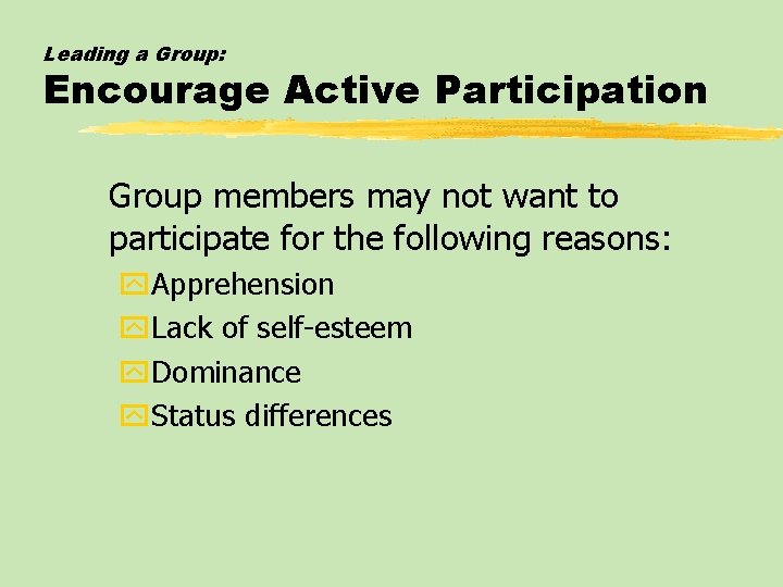 Leading a Group: Encourage Active Participation Group members may not want to participate for