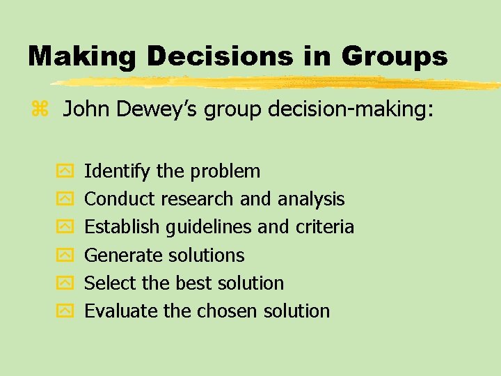 Making Decisions in Groups z John Dewey’s group decision-making: y y y Identify the