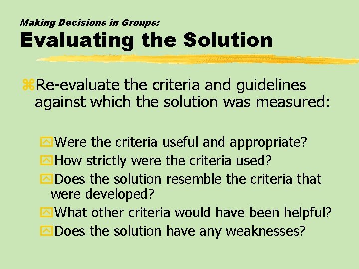 Making Decisions in Groups: Evaluating the Solution z. Re-evaluate the criteria and guidelines against
