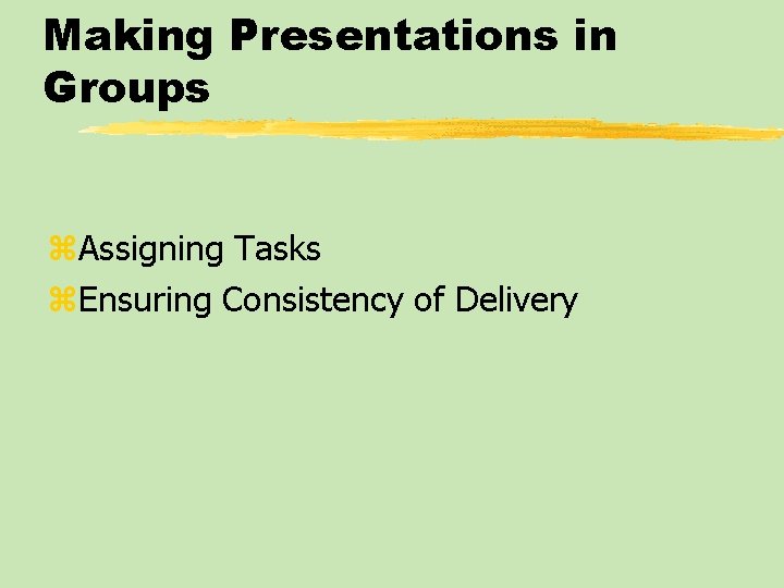 Making Presentations in Groups z. Assigning Tasks z. Ensuring Consistency of Delivery 