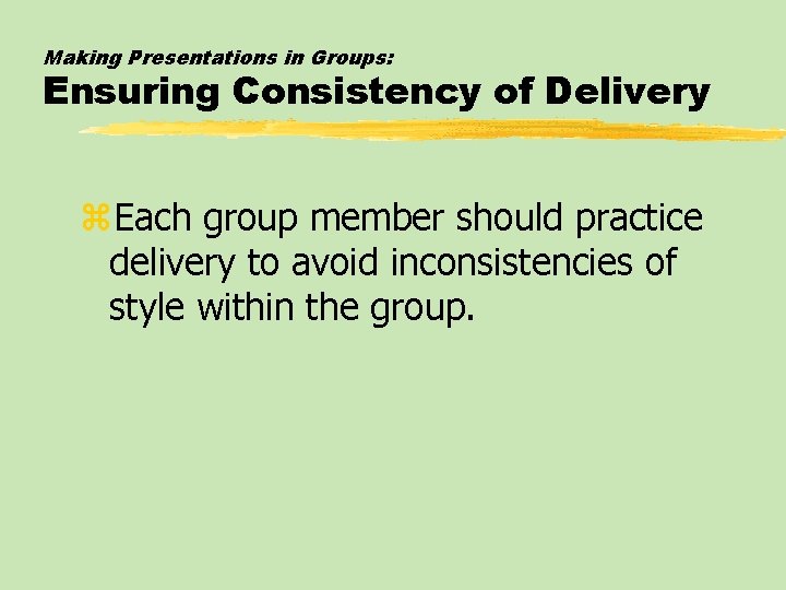 Making Presentations in Groups: Ensuring Consistency of Delivery z. Each group member should practice