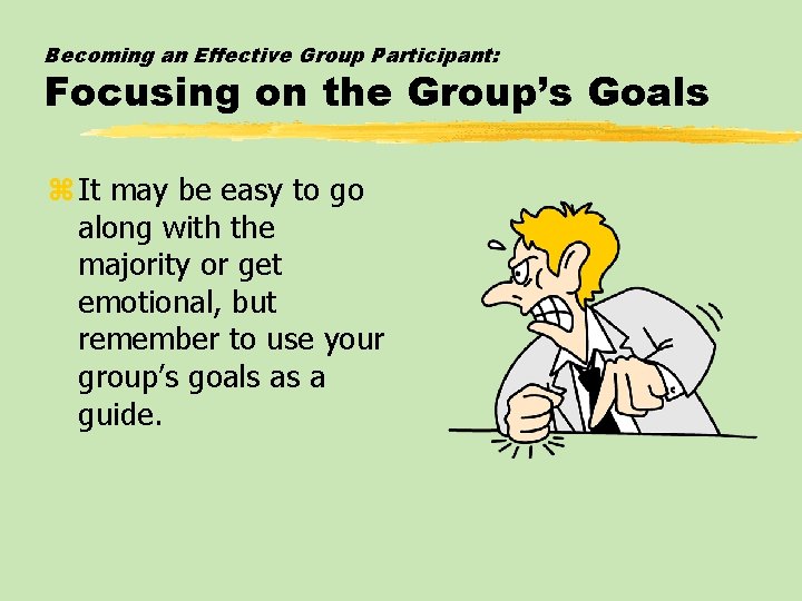 Becoming an Effective Group Participant: Focusing on the Group’s Goals z It may be Becoming an Effective Group Participant: Focusing on the Group’s Goals z It may be