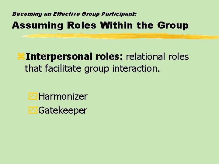 Becoming an Effective Group Participant: Assuming Roles Within the Group z. Interpersonal roles: relational