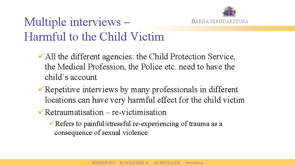 Multiple interviews – Harmful to the Child Victim BARNAVERNDARSTOFA üAll the different agencies: the