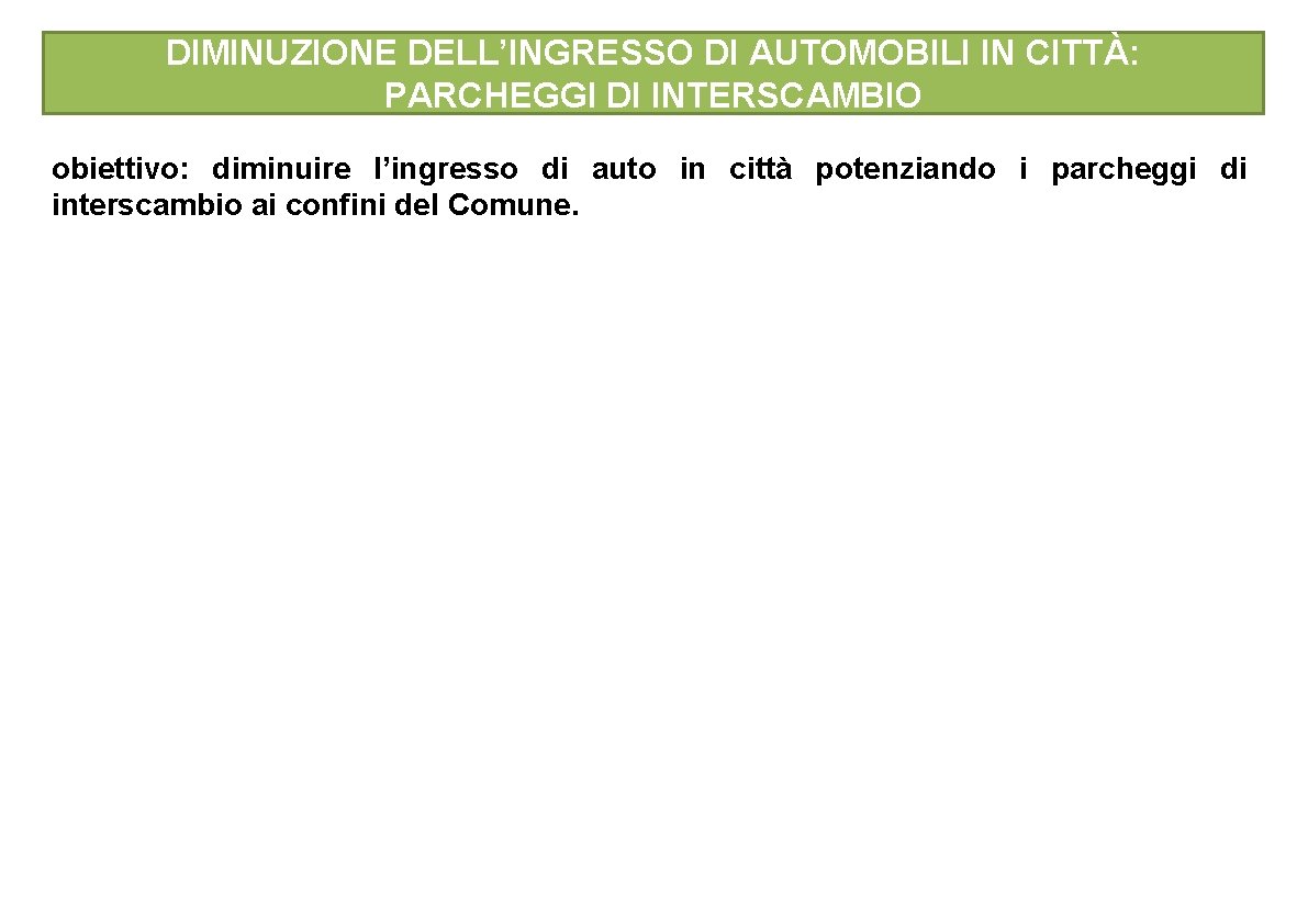 DIMINUZIONE DELL’INGRESSO DI AUTOMOBILI IN CITTÀ: PARCHEGGI DI INTERSCAMBIO obiettivo: diminuire l’ingresso di auto