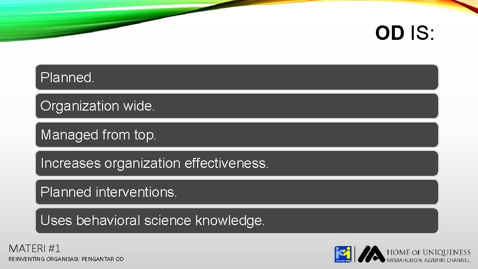 OD IS: Planned. Organization wide. Managed from top. Increases organization effectiveness. Planned interventions. Uses