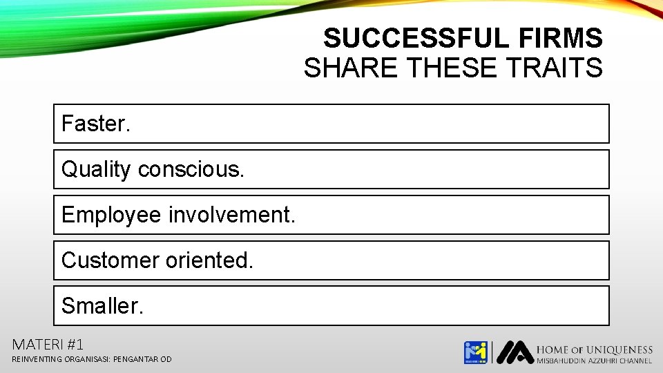 SUCCESSFUL FIRMS SHARE THESE TRAITS Faster. Quality conscious. Employee involvement. Customer oriented. Smaller. MATERI